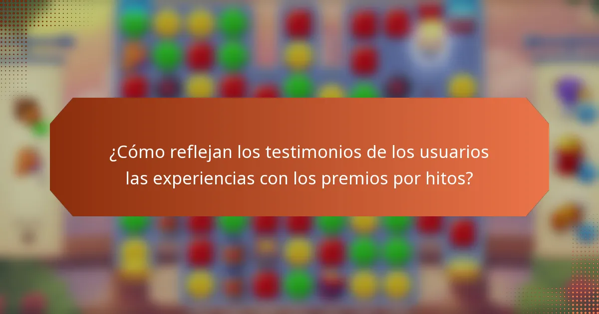 ¿Cómo reflejan los testimonios de los usuarios las experiencias con los premios por hitos?